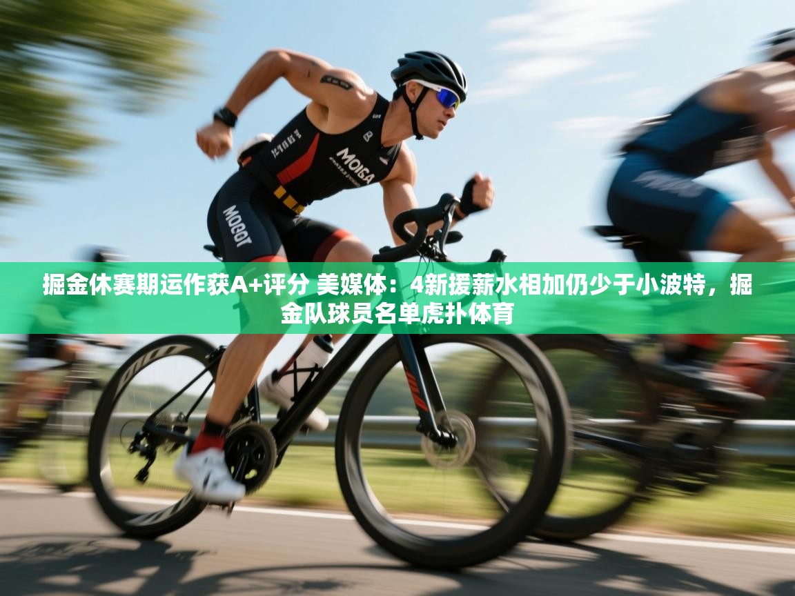 掘金休赛期运作获A+评分 美媒体:4新援薪水相加仍少于小波特,掘金队球员名单虎扑体育 第1张