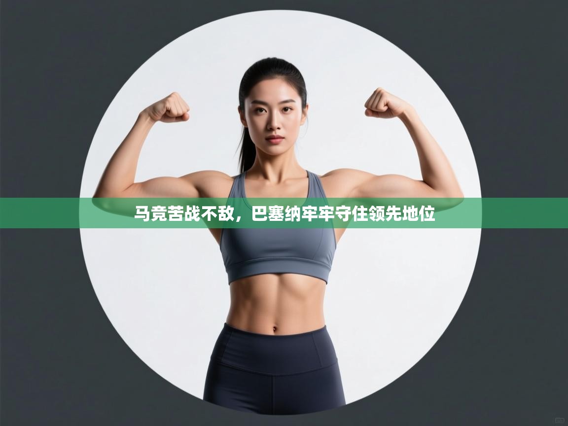 马竞苦战不敌，巴塞纳牢牢守住领先地位  第1张