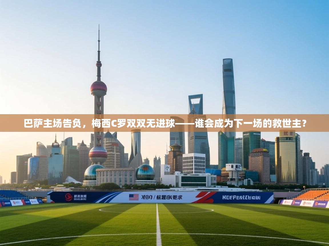 巴萨主场告负，梅西C罗双双无进球——谁会成为下一场的救世主？  第1张