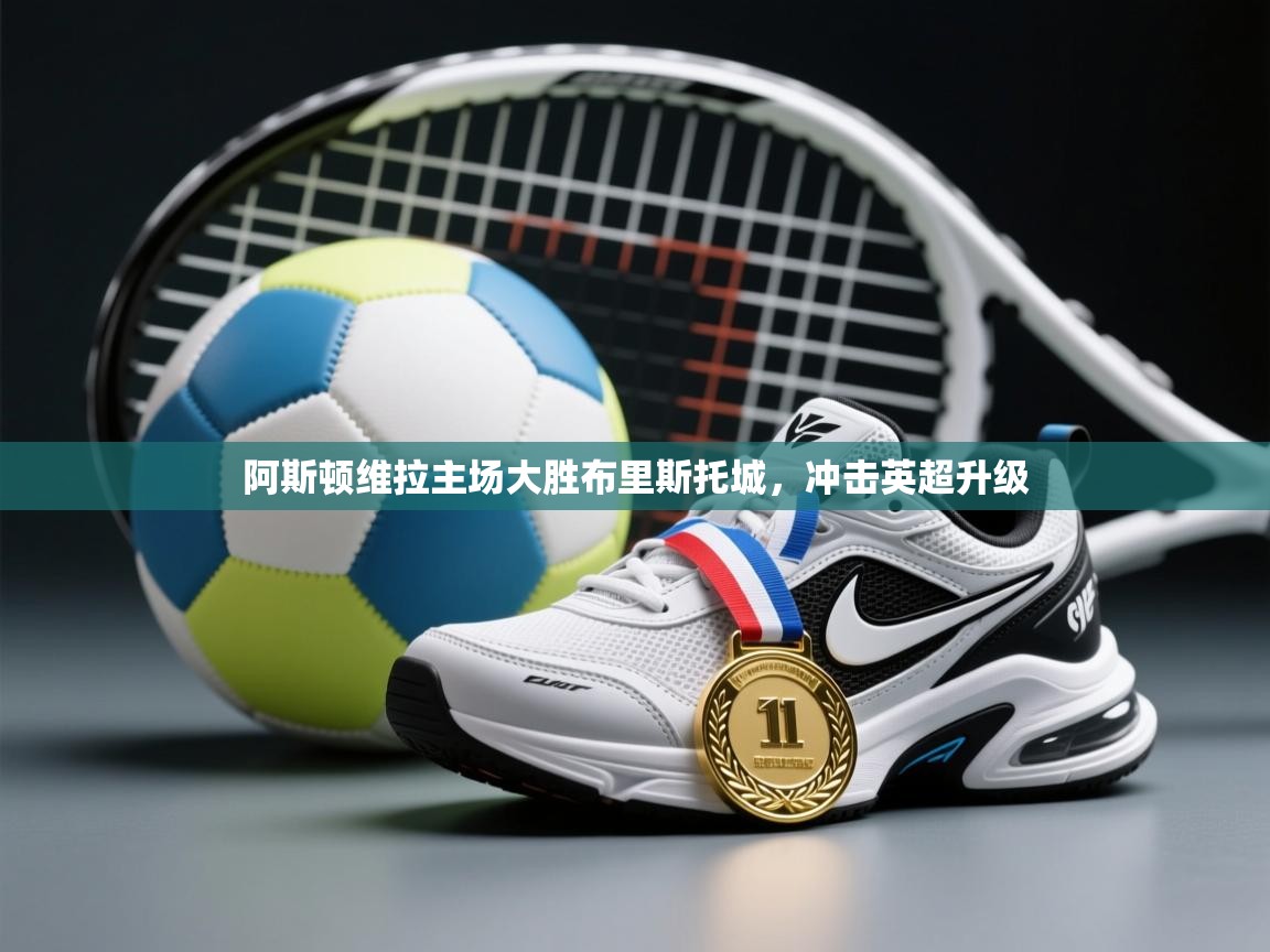 阿斯顿维拉主场大胜布里斯托城，冲击英超升级  第1张