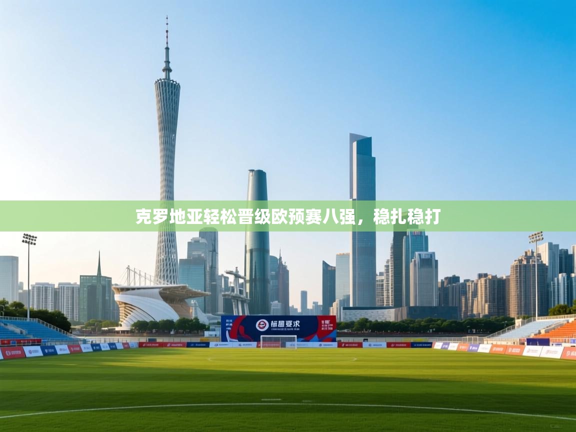 克罗地亚轻松晋级欧预赛八强,稳扎稳打 第2张