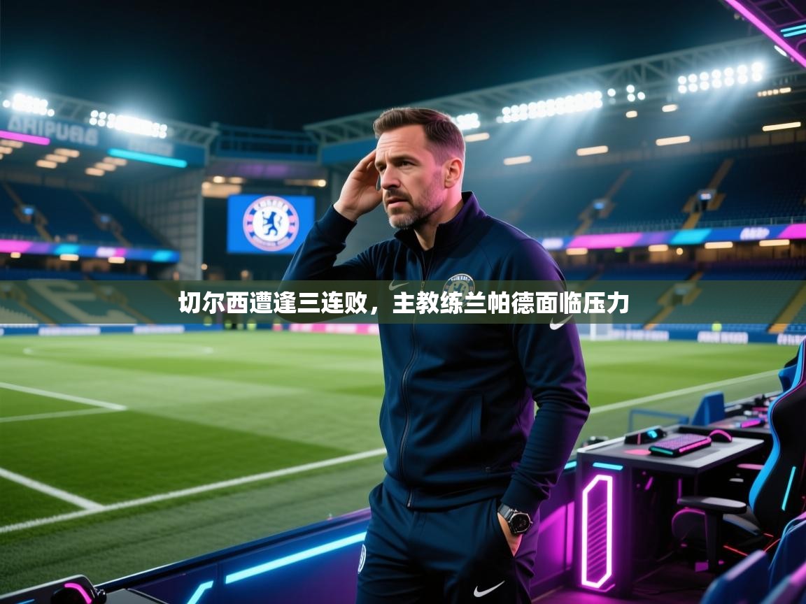 切尔西遭逢三连败，主教练兰帕德面临压力  第2张