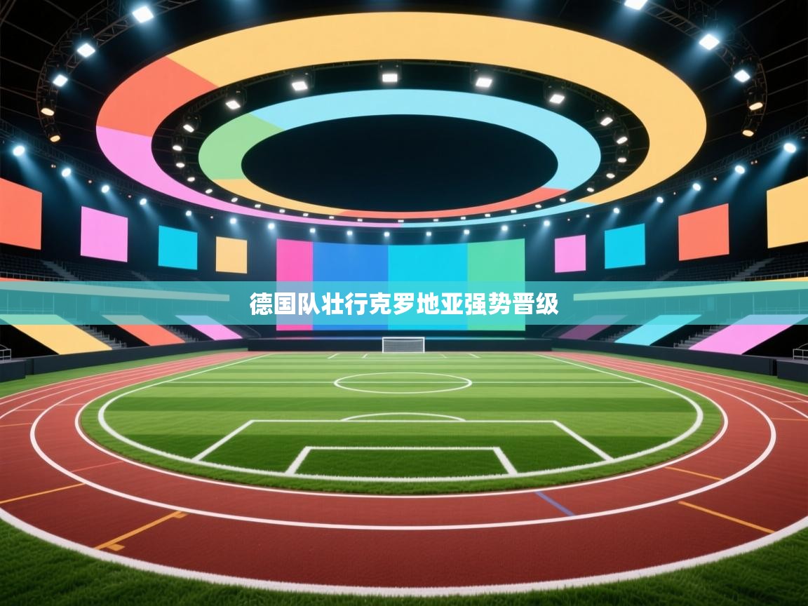 德国队壮行克罗地亚强势晋级 第1张